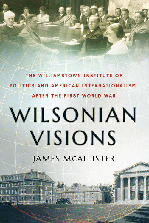Book cover of Wilsonian Visions: The Williamstown Institute of Politics and American Internationalism after the First World War