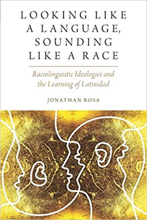 Book cover of Looking Like a Language, Sounding Like a Race: Raciolinguistic Ideologies and the Learning of Latinidad (Oxford Studies in Anthropology of Language Series)