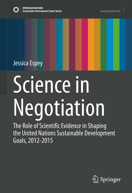 Book cover of Science in Negotiation: The Role of Scientific Evidence in Shaping the United Nations Sustainable Development Goals, 2012-2015 (1st ed. 2023) (Sustainable Development Goals Series)