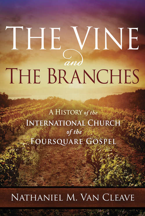 Book cover of The Vine and the Branches: A History of the International Church of the Foursquare Gospel