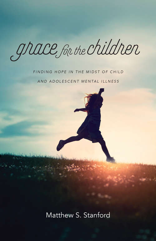 Book cover of Grace for the Children: Finding Hope in the Midst of Child and Adolescent Mental Illness