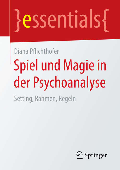 Book cover of Spiel und Magie in der Psychoanalyse: Setting, Rahmen, Regeln (essentials)