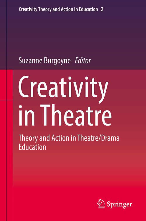 Book cover of Creativity in Theatre: Theory And Action In Theatre And Drama Education (1st ed. 2018) (Creativity Theory and Action in Education #2)