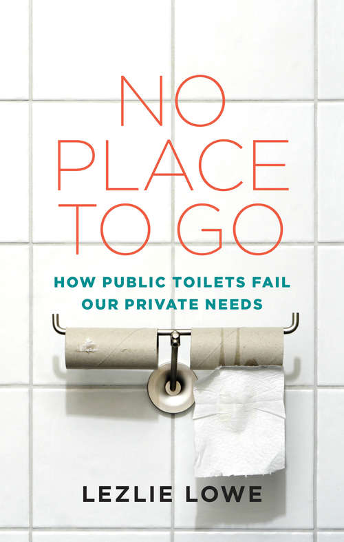 Book cover of No Place To Go: How Public Toilets Fail Our Private Neds