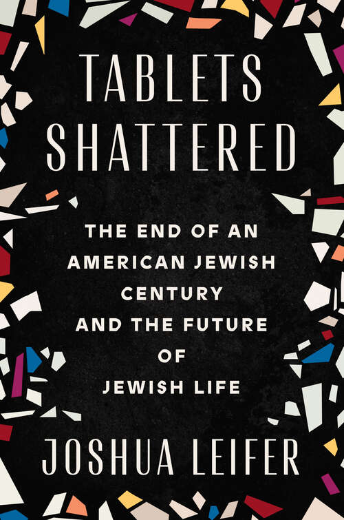 Book cover of Tablets Shattered: The End of an American Jewish Century and the Future of Jewish Life