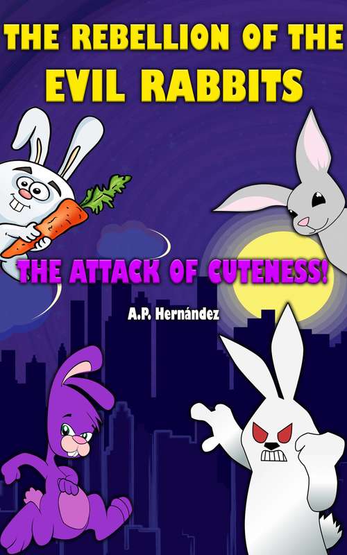 Book cover of The rebellion of the evil rabbits: The attack of cuteness!