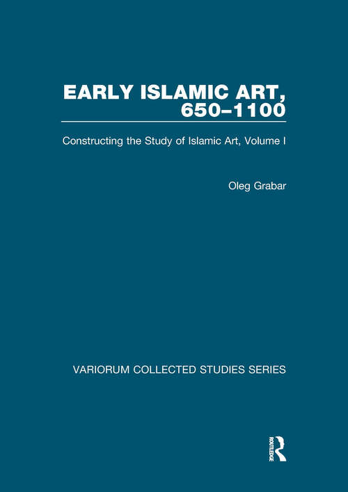 Book cover of Early Islamic Art, 650–1100: Constructing the Study of Islamic Art, Volume I