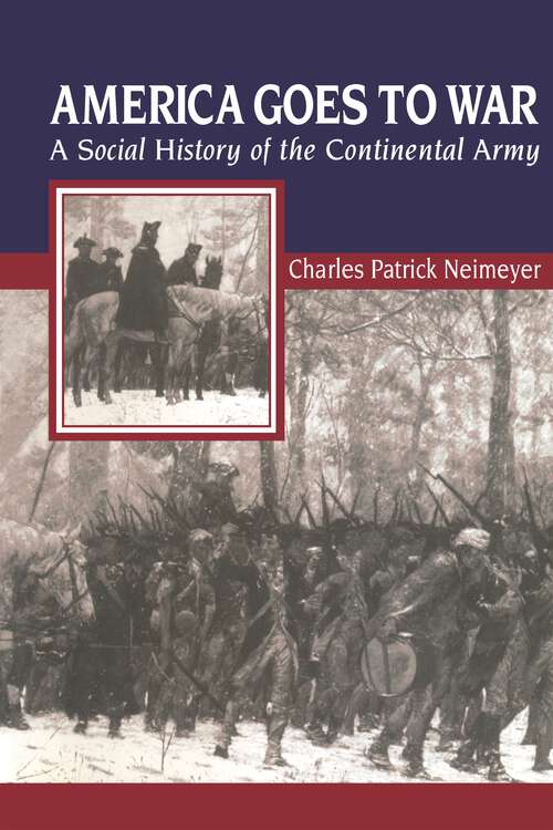 Book cover of America Goes to War: A Social History of the Continental Army (The American Social Experience #26)