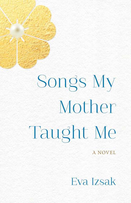 Book cover of Songs My Mother Taught Me: A Novel