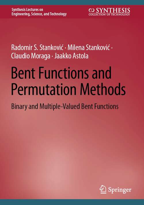 Book cover of Bent Functions and Permutation Methods: Binary and Multiple-Valued Bent Functions (1st ed. 2024) (Synthesis Lectures on Engineering, Science, and Technology)