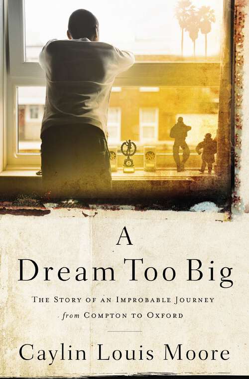 Book cover of A Dream Too Big: The Story of an Improbable Journey from Compton to Oxford