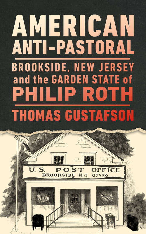 Book cover of American Anti-Pastoral: Brookside, New Jersey and the Garden State of Philip Roth (CERES: Rutgers Studies in History)