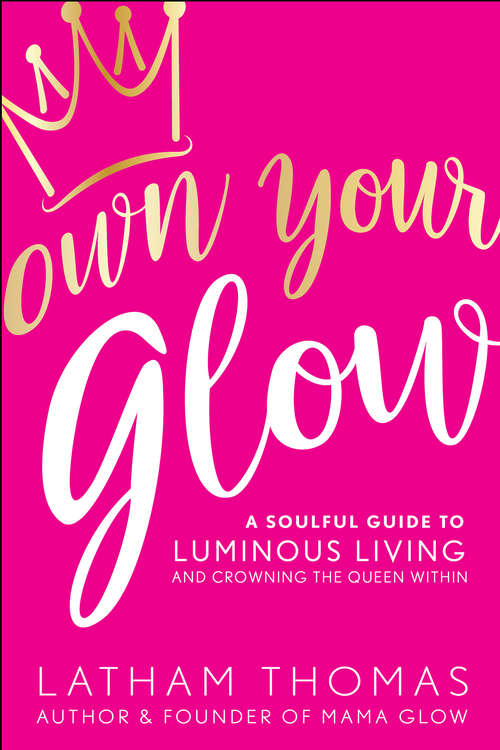 Book cover of Own Your Glow: A Soulful Guide To Luminous Living And Crowning The Queen Within