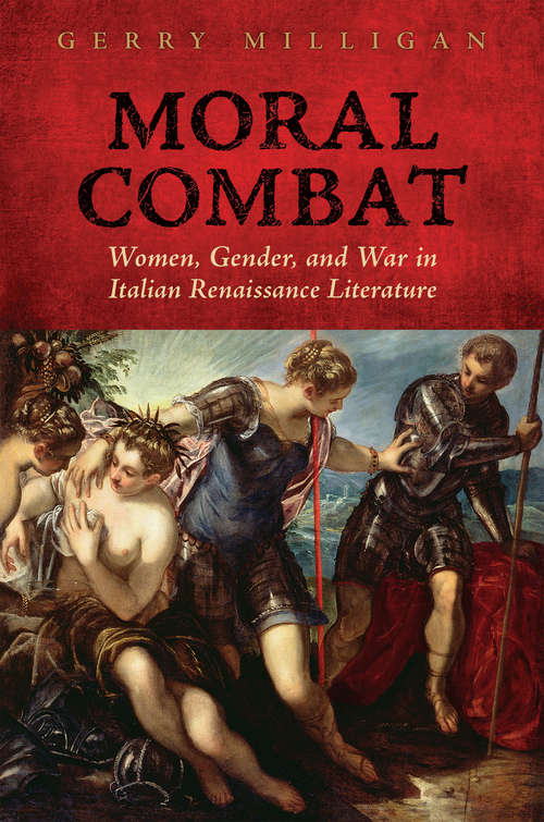Book cover of Moral Combat: Women, Gender, and War in Italian Renaissance Literature (Toronto Italian Studies)