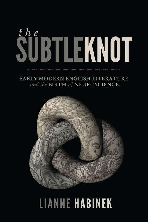 Book cover of The Subtle Knot: Early Modern English Literature and the Birth of Neuroscience (3)