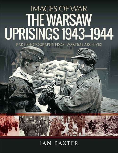 Book cover of The Warsaw Uprisings, 1943–1944: Rare Photographs From Wartime Archives (Images of War)