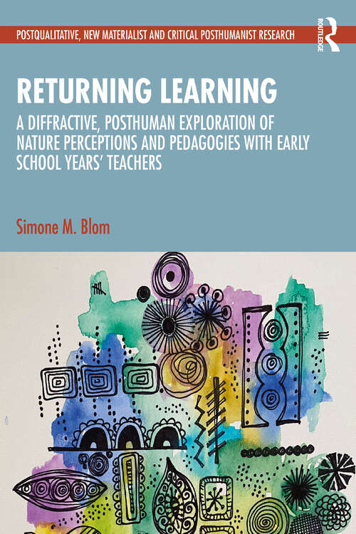 Book cover of Returning Learning: A Diffractive, Posthuman Exploration of Nature Perceptions and Pedagogies with Early School Years’ Teachers (1) (Postqualitative, New Materialist and Critical Posthumanist Research)