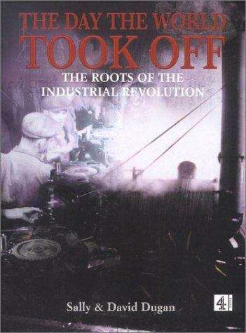 Book cover of The Day the World Took Off: The Roots of the Industrial Revolution