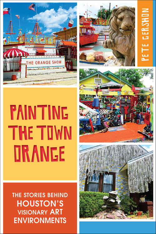 Book cover of Painting the Town Orange: The Stories behind Houston's Visionary Art Environments (Landmarks)