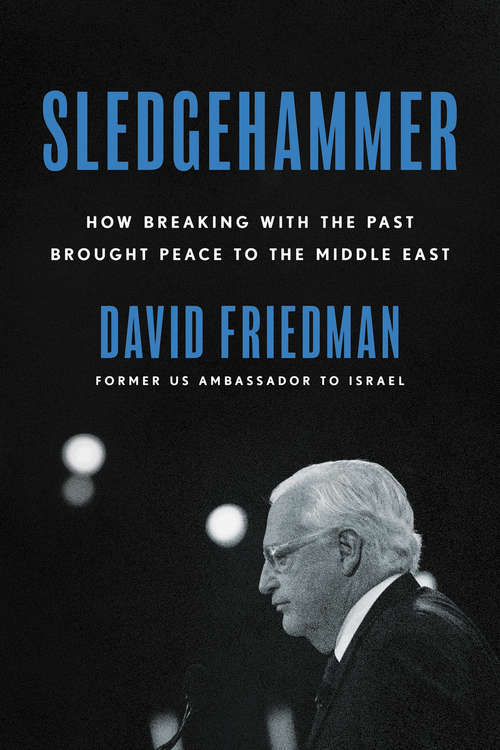 Book cover of Sledgehammer: How Breaking with the Past Brought Peace to the Middle East