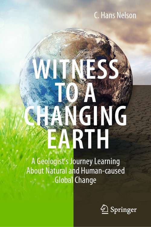 Book cover of Witness To A Changing Earth: A Geologist’s Journey Learning About Natural and Human-caused Global Change (1st ed. 2021)