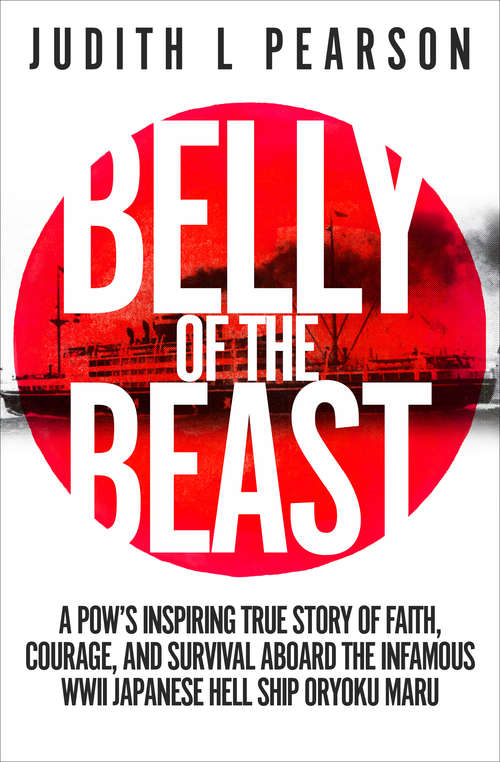 Book cover of Belly of the Beast: A POW's Inspiring True Story of Faith, Courage, and Survival Aboard the Infamous WWII Japanese Hell Ship Oryoku Maru (Digital Original)