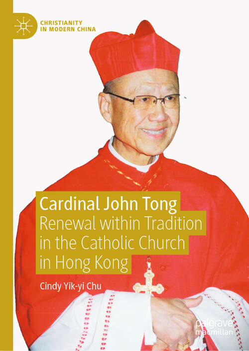 Book cover of Cardinal John Tong: Renewal within Tradition in the Catholic Church in Hong Kong (Christianity in Modern China)