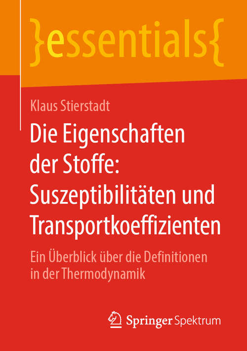Book cover of Die Eigenschaften der Stoffe: Ein Überblick über die Definitionen in der Thermodynamik (1. Aufl. 2020) (essentials)