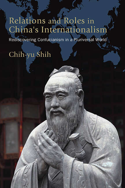 Book cover of Relations and Roles in China's Internationalism: Rediscovering Confucianism in a Pluriversal World (SUNY series, James N. Rosenau series in Global Politics)