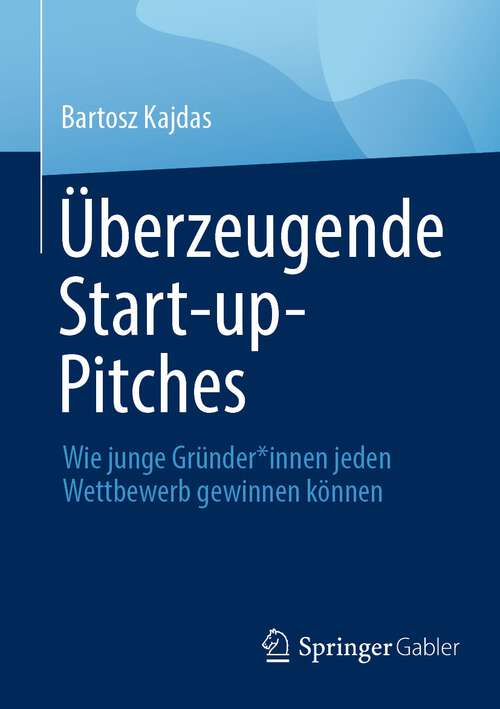 Book cover of Überzeugende Start-up-Pitches: Wie junge Gründer*innen jeden Wettbewerb gewinnen können (1. Aufl. 2023)