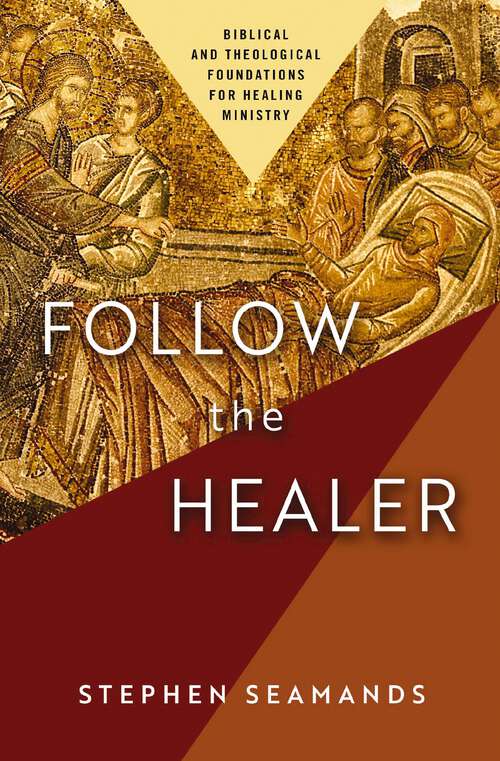 Book cover of Follow the Healer: Biblical and Theological Foundations for Healing Ministry