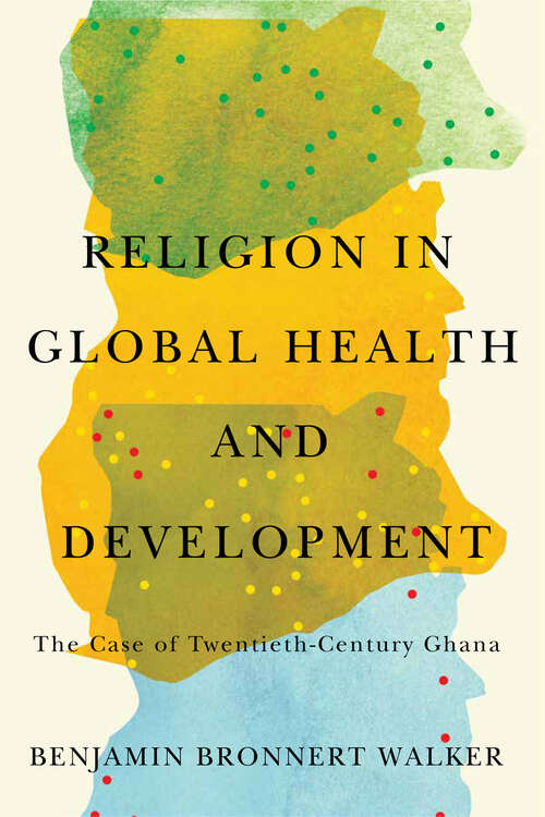 Book cover of Religion in Global Health and Development: The Case of Twentieth-Century Ghana