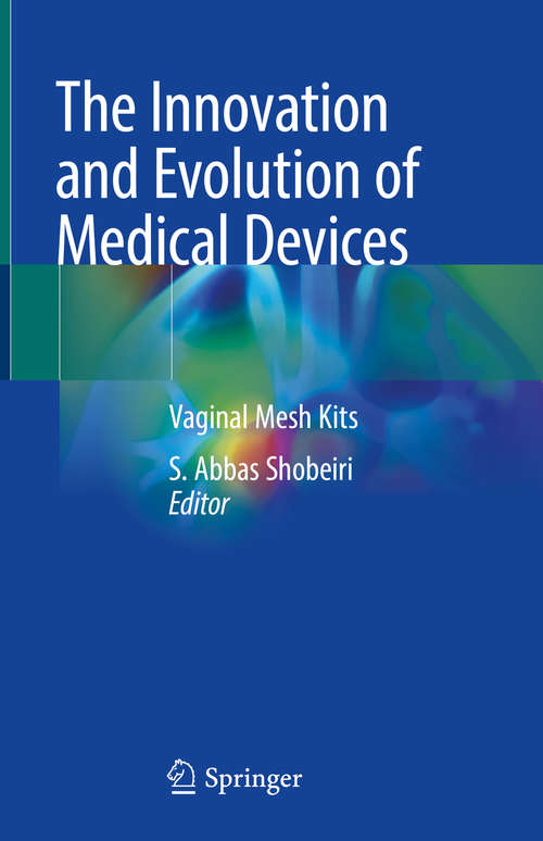 Book cover of The Innovation and Evolution of Medical Devices: Vaginal Mesh Kits (1st ed. 2019)