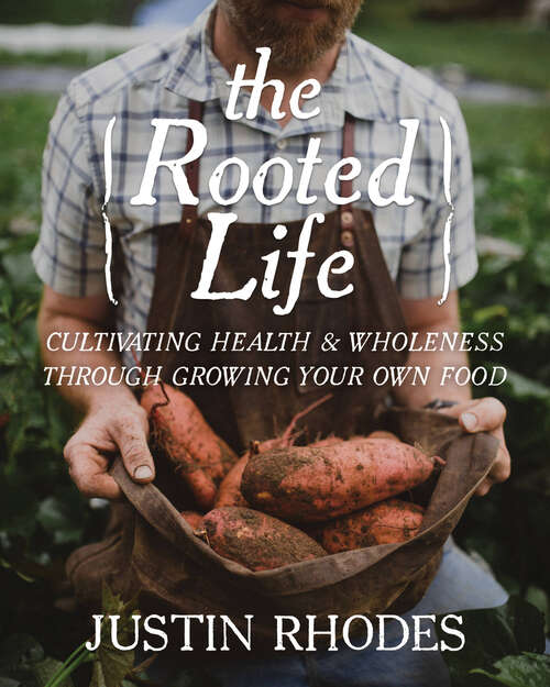 Book cover of The Rooted Life: Cultivating Health and Wholeness Through Growing Your Own Food