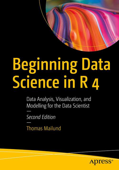 Book cover of Beginning Data Science in R 4: Data Analysis, Visualization, and Modelling for the Data Scientist (2nd ed.)