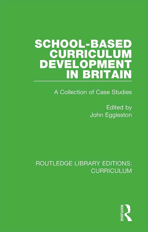 Book cover of School-based Curriculum Development in Britain: A Collection of Case Studies (Routledge Library Editions: Curriculum #5)