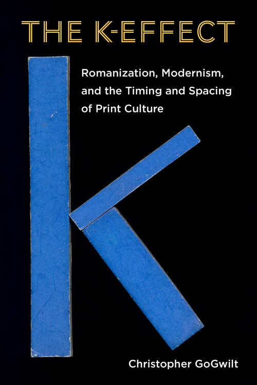 Book cover of The K-Effect: Romanization, Modernism, and the Timing and Spacing of Print Culture