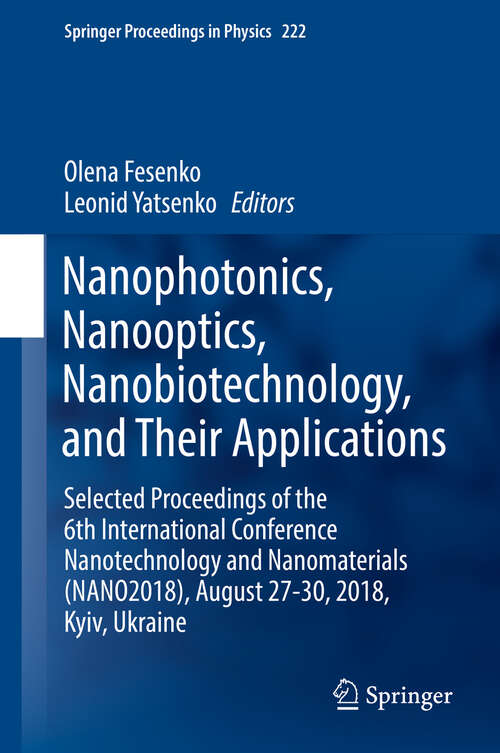 Book cover of Nanophotonics, Nanooptics, Nanobiotechnology, and Their Applications: Selected Proceedings of the 6th International Conference Nanotechnology and Nanomaterials (NANO2018), August 27-30, 2018, Kyiv, Ukraine (1st ed. 2019) (Springer Proceedings in Physics #222)