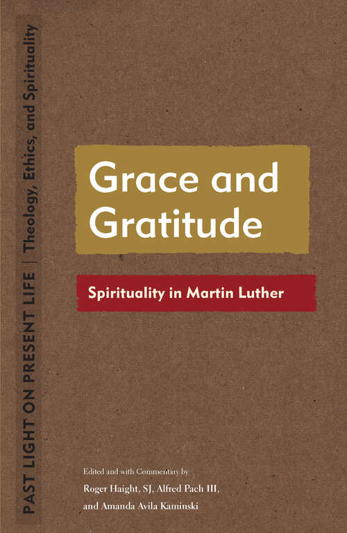 Book cover of Grace and Gratitude: Spirituality in Martin Luther (Past Light on Present Life: Theology, Ethics, and Spirituality)