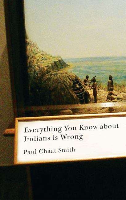 Book cover of Everything You Know About Indians Is Wrong (Indigenous Americas)