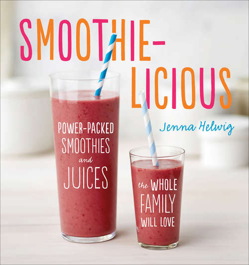 Book cover of Smoothie-licious: Power-Packed Smoothies and Juices the Whole Family Will Love