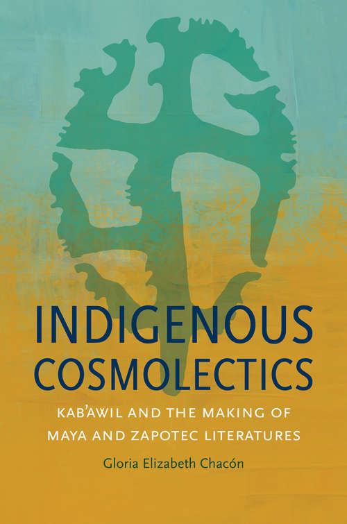 Book cover of Indigenous Cosmolectics: Kab'awil and the Making of Maya and Zapotec Literatures (Critical Indigeneities)