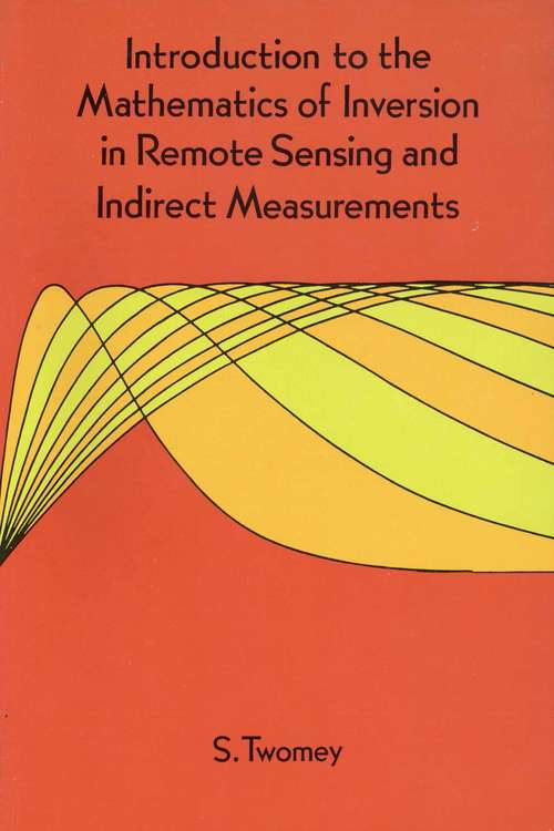 Book cover of Introduction to the Mathematics of Inversion in Remote Sensing and Indirect Measurements (Issn Ser.: Volume 3)