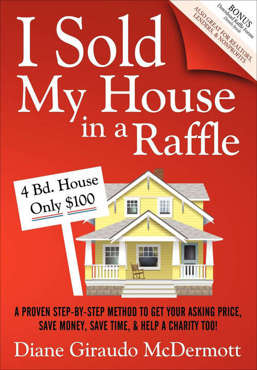 Book cover of I Sold My House in a Raffle: A Proven Step-by-Step Method to Get Your Asking Price, Save Money, Save Time, & Help a Charity Too!
