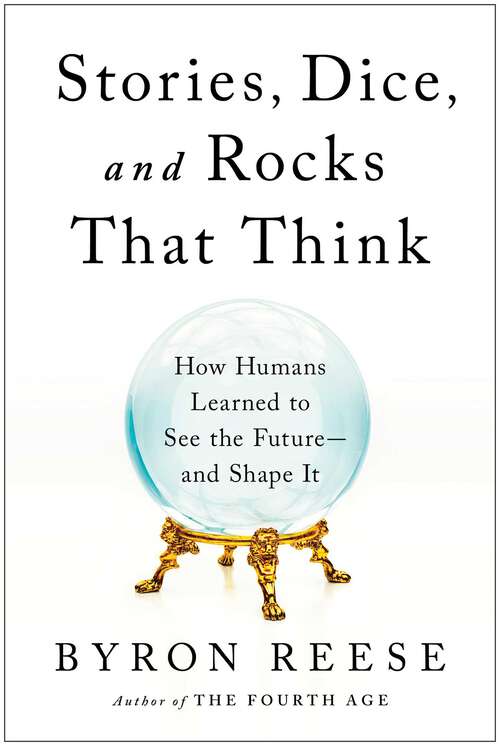 Book cover of Stories, Dice, and Rocks That Think: How Humans Learned to See the Future--and Shape It