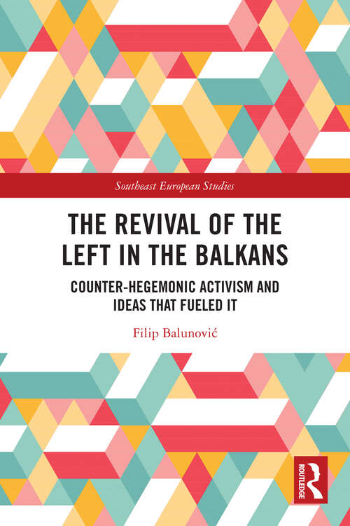 Book cover of The Revival of the Left in the Balkans: Counter-Hegemonic Activism and Ideas that Fueled It (Southeast European Studies)