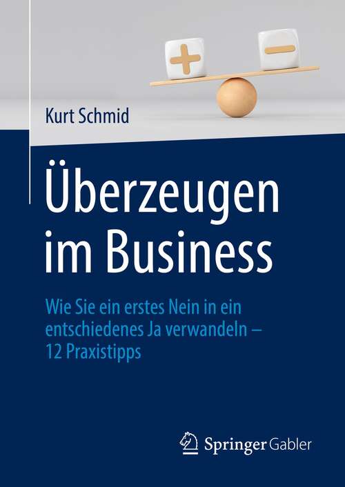 Book cover of Überzeugen im Business: Wie Sie ein erstes Nein in ein entschiedenes Ja verwandeln – 12 Praxistipps (1. Aufl. 2022)