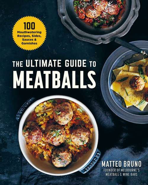 Book cover of The Ultimate Guide to Meatballs: 100 Mouthwatering Recipes, Sides, Sauces & Garnishes