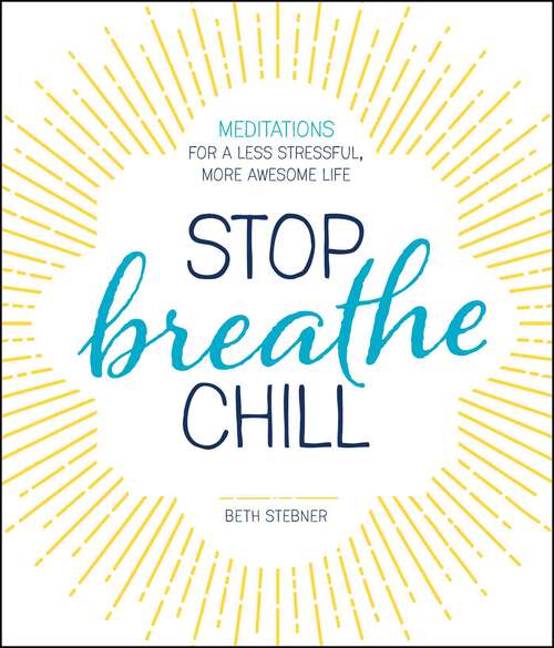 Book cover of Stop. Breathe. Chill.: Meditations for a Less Stressful, More Awesome Life