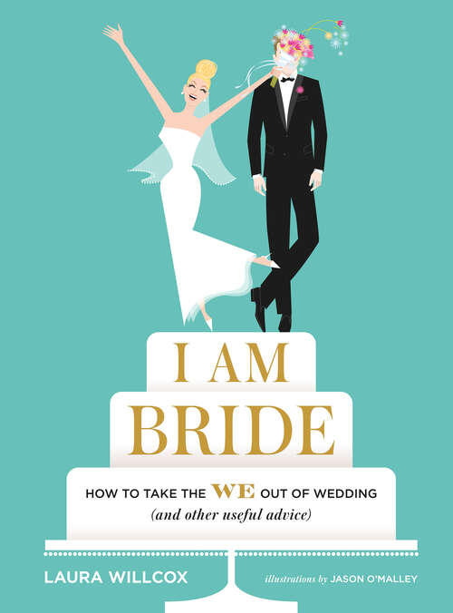 Book cover of I Am Bride: How to Take the WE Out of Wedding (and Other Useful Advice)